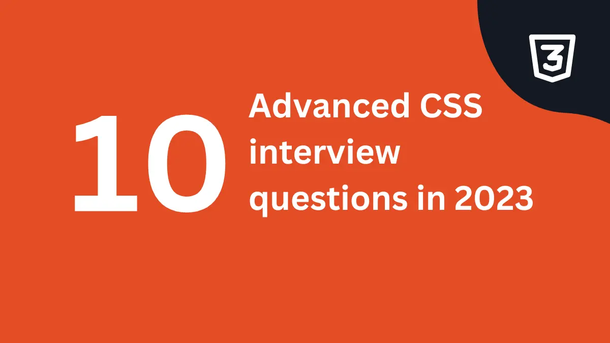 10 Advanced CSS interview questions in 2023